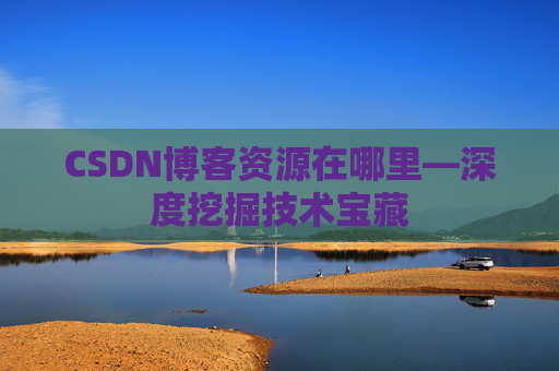 CSDN博客资源在哪里—深度挖掘技术宝藏